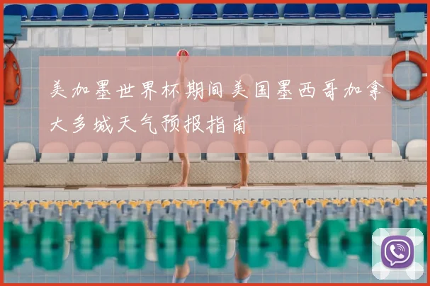 美加墨世界杯期间美国墨西哥加拿大多城天气预报指南