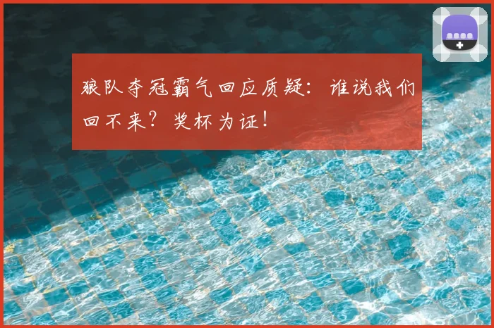 狼队夺冠霸气回应质疑:谁说我们回不来?奖杯为证!