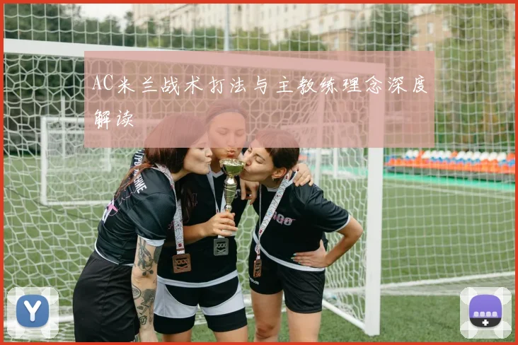 AC米兰战术打法与主教练理念深度解读