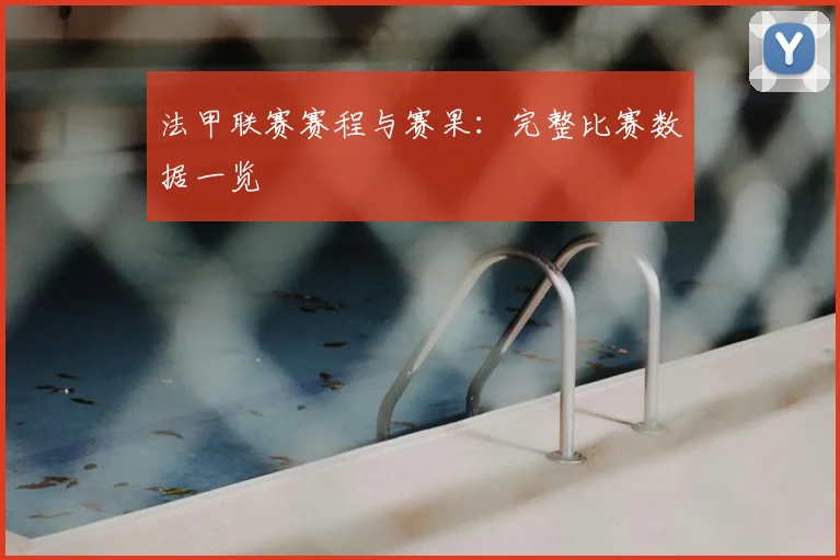 法甲联赛赛程与赛果：完整比赛数据一览