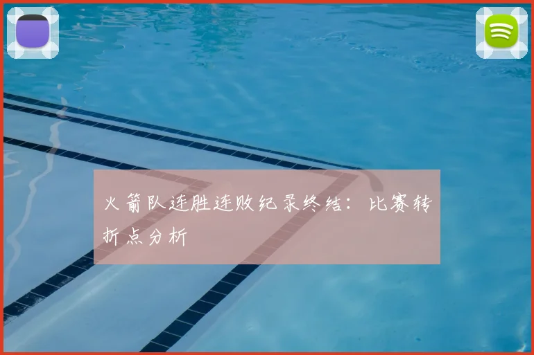 火箭队连胜连败纪录终结:比赛转折点分析