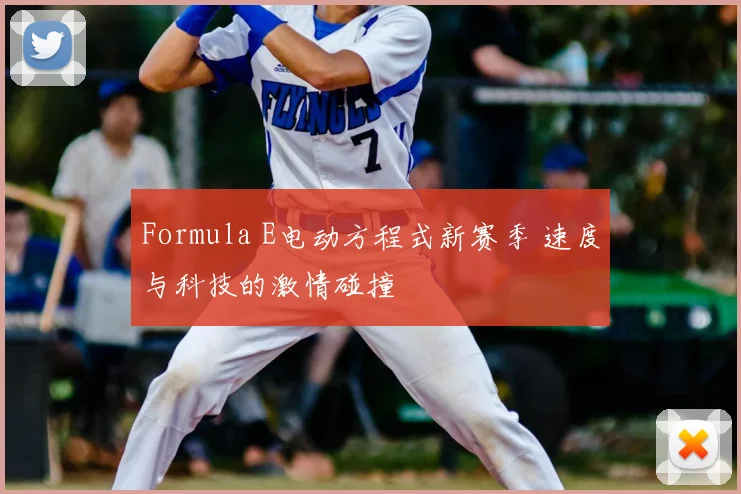 Formula E电动方程式新赛季 速度与科技的激情碰撞