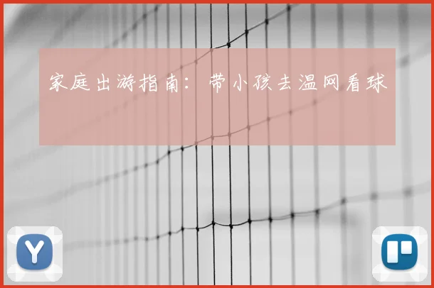 家庭出游指南:带小孩去温网看球