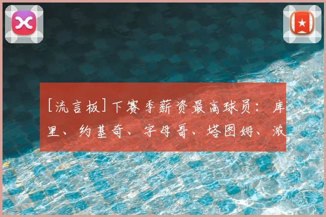 [流言板]下赛季薪资最高球员：库里、约基奇、字母哥、塔图姆、浓眉
