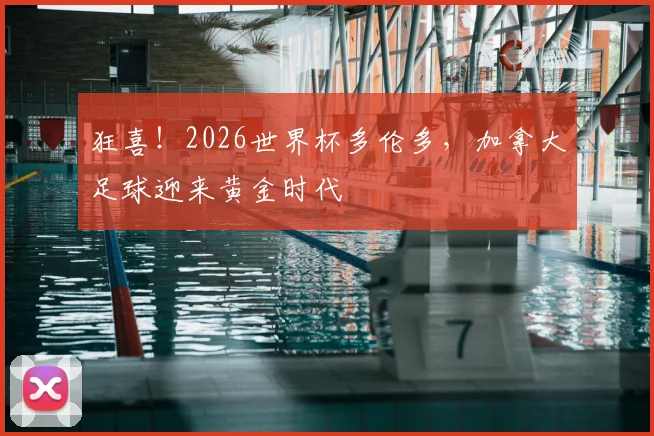 狂喜！2026世界杯多伦多，加拿大足球迎来黄金时代