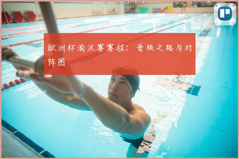 欧洲杯淘汰赛赛程:晋级之路与对阵图