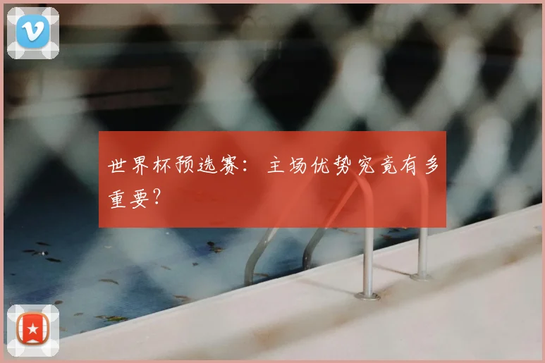 世界杯预选赛:主场优势究竟有多重要?