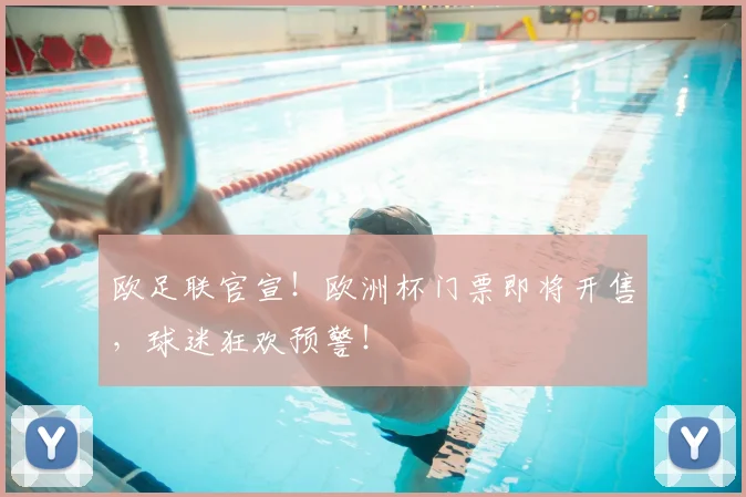 欧足联官宣!欧洲杯门票即将开售,球迷狂欢预警!