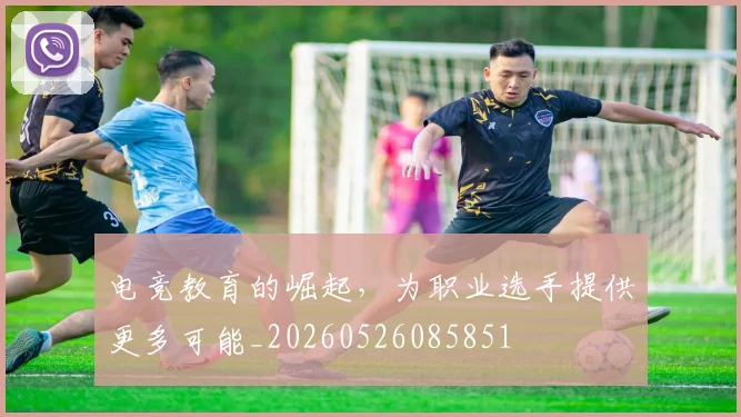 电竞教育的崛起，为职业选手提供更多可能_20260526085851