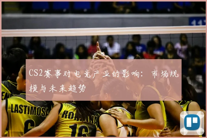 CS2赛事对电竞产业的影响:市场规模与未来趋势